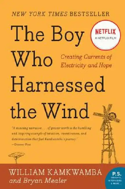 The Boy Who Harnessed the Wind: Creating Currents of Electricity and Hope by William Kamkwamba