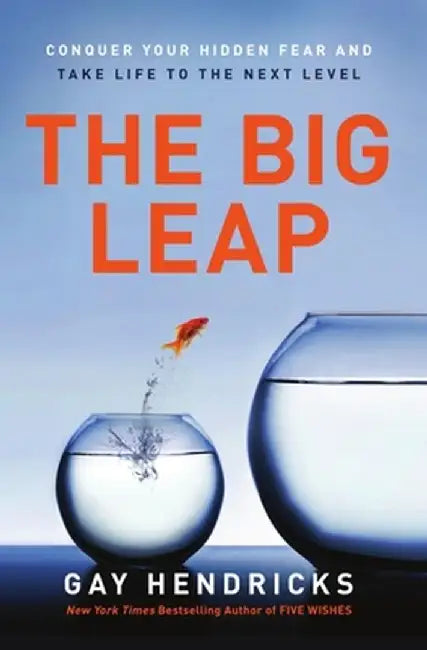 The Big Leap: Conquer Your Hidden Fear and Take Life to the Next Level by Gay Phd Hendricks