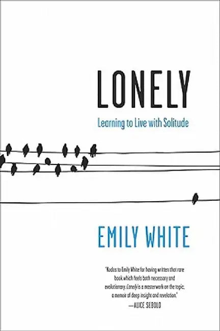 Lonely: Learning to Live with Solitude by Emily White