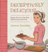 Deceptively Delicious: Simple Secrets to Get Your Kids Eating Good Food by Jessica Seinfeld
