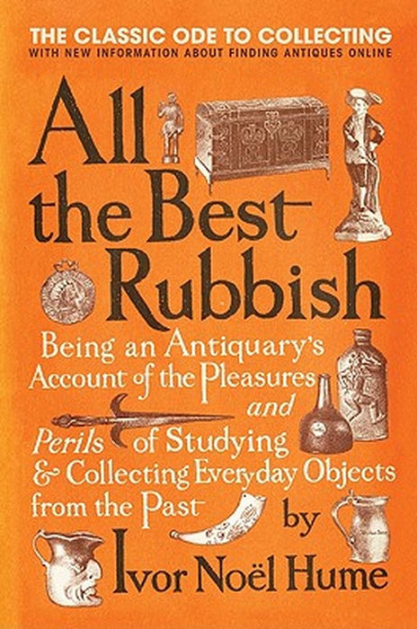 All the Best Rubbish: The Classic Ode to Collecting by Ivor Noel Hume