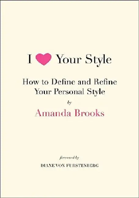 I Love Your Style: How to Define and Refine Your Personal Style by Amanda Brooks