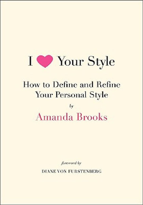 I Love Your Style: How to Define and Refine Your Personal Style by Amanda Brooks