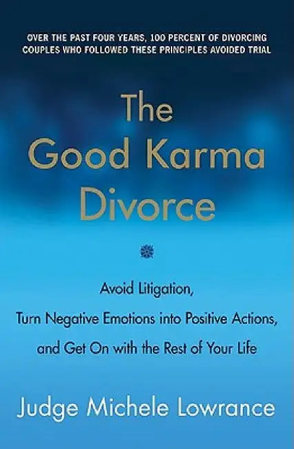 The Good Karma Divorce: Avoid Litigation, Turn Negative Emotions Into Positive Actions, and Get on with the Rest of Your Life by Michele Lowrance