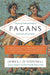 Pagans: The End of Traditional Religion and the Rise of Christianity by James J. O'Donnell