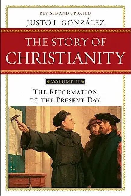 The Story of Christianity, Volume 2: The Reformation to the Present Day by Justo L. Gonzalez