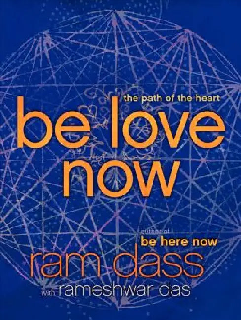 Be Love Now: The Path of the Heart by Ram Dass
