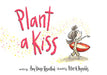 Plant a Kiss by Amy Krouse Rosenthal