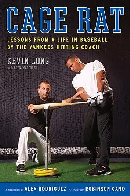Cage Rat: Lessons from a Life in Baseball by the Yankees Hitting Coach by Kevin Long