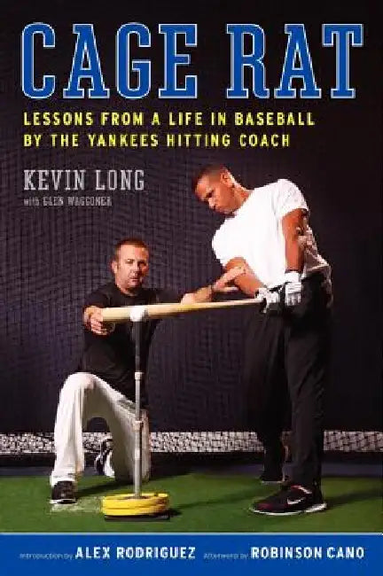 Cage Rat: Lessons from a Life in Baseball by the Yankees Hitting Coach by Kevin Long