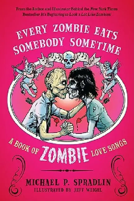 Every Zombie Eats Somebody Sometime: A Book of Zombie Love Songs by Michael P. Spradlin
