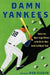 Damn Yankees: Twenty-Four Major League Writers on the World's Most Loved (and Hated) Team by Rob Fleder