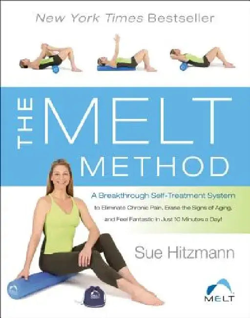 The Melt Method: A Breakthrough Self-Treatment System to Eliminate Chronic Pain, Erase the Signs of Aging, and Feel Fantastic in Just 10 Minutes a Day by Sue Hitzmann
