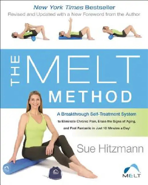 The Melt Method: A Breakthrough Self-Treatment System to Eliminate Chronic Pain, Erase the Signs of Aging, and Feel Fantastic in Just 1 by Sue Hitzmann