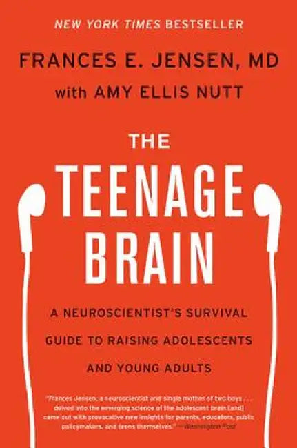 The Teenage Brain: A Neuroscientist's Survival Guide to Raising Adolescents and Young Adults by Frances E. Jensen