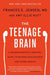The Teenage Brain: A Neuroscientist's Survival Guide to Raising Adolescents and Young Adults by Frances E. Jensen