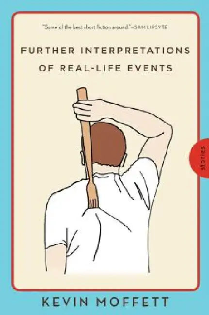 Further Interpretations of Real-Life Events: Stories by Kevin Moffett