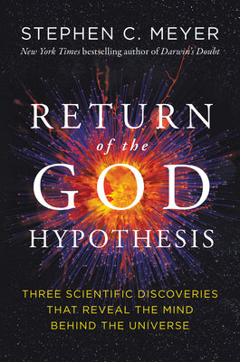 Return of the God Hypothesis: Three Scientific Discoveries That Reveal the Mind Behind the Universe by Stephen C. Meyer