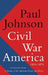 Civil War America by Paul Johnson