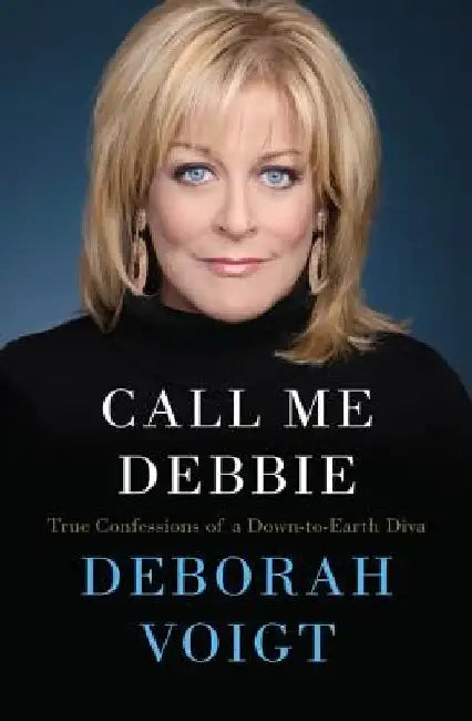 Call Me Debbie: True Confessions of a Down-to-Earth Diva by Deborah Voigt