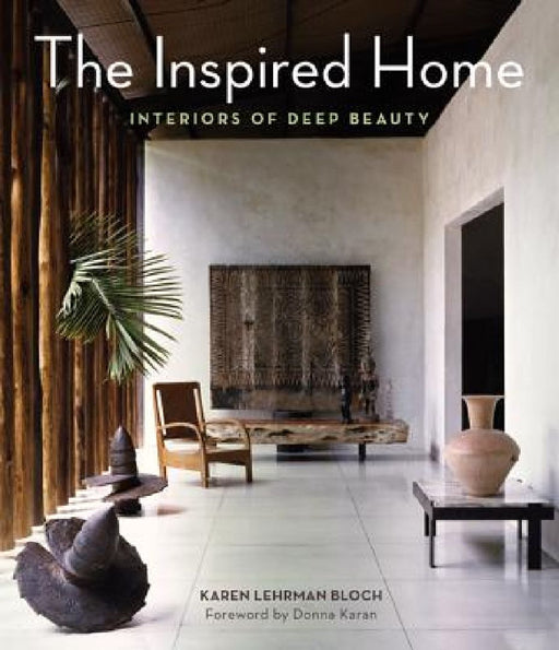 The Inspired Home: Interiors of Deep Beauty by Karen Lehrman Bloch