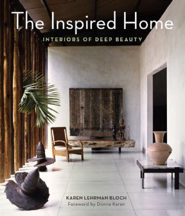 The Inspired Home: Interiors of Deep Beauty by Karen Lehrman Bloch
