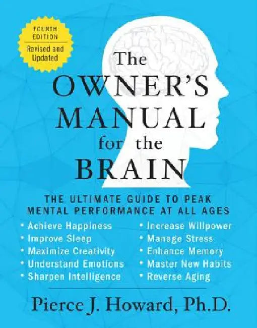 The Owner's Manual for the Brain (4th Edition): The Ultimate Guide to Peak Mental Performance at All Ages by Pierce Howard