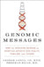 Genomic Messages: How the Evolving Science of Genetics Affects Our Health, Families, and Future by George Annas