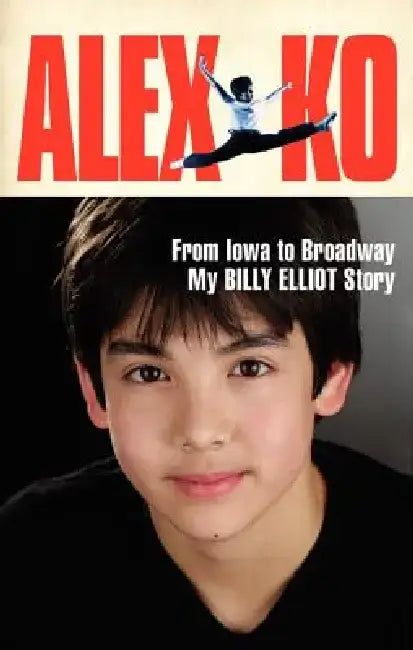 Alex Ko: From Iowa to Broadway, My Billy Elliot Story by Alex Ko