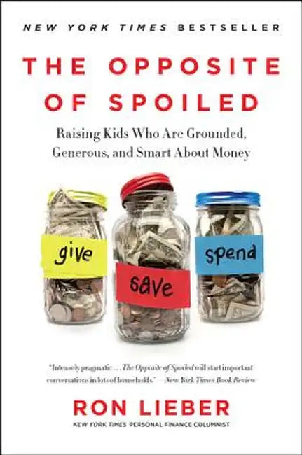 The Opposite of Spoiled: Raising Kids Who Are Grounded, Generous, and Smart about Money by Ron Lieber