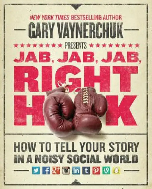 Jab, Jab, Jab, Right Hook: How to Tell Your Story in a Noisy Social World by Gary Vaynerchuk
