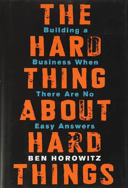 The Hard Thing about Hard Things: Building a Business When There Are No Easy Answers by Ben Horowitz