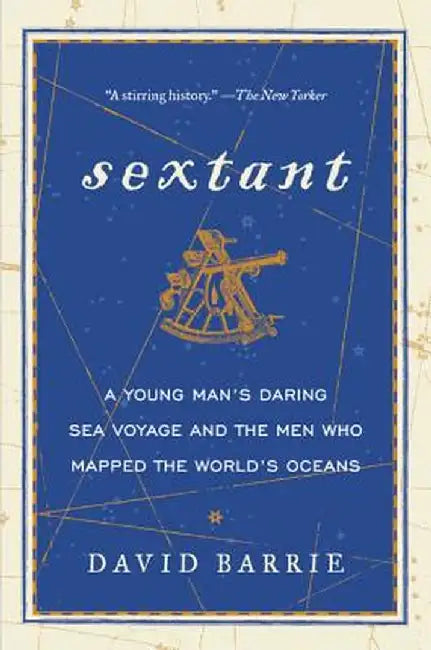 Sextant: A Young Man's Daring Sea Voyage and the Men Who Mapped the World's Oceans by David Barrie