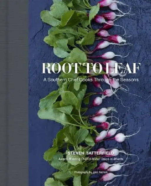 Root to Leaf: A Southern Chef Cooks Through the Seasons by Steven Satterfield