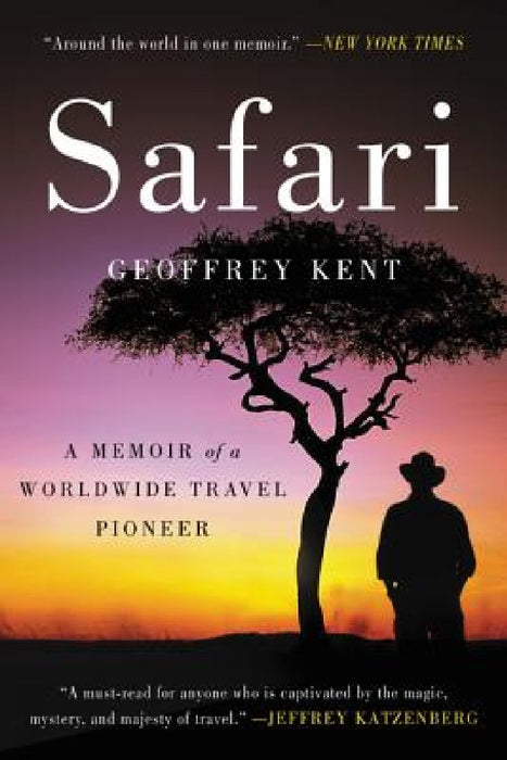 Safari: A Memoir of a Worldwide Travel Pioneer by Geoffrey Kent