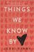 Things We Know by Heart by Jessi Kirby