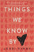 Things We Know by Heart by Jessi Kirby