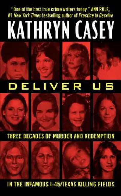 Deliver Us: Three Decades of Murder and Redemption in the Infamous I-45/Texas Killing Fields by Kathryn Casey