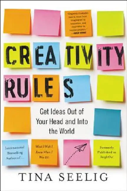 Creativity Rules: Get Ideas Out of Your Head and Into the World by Tina Seelig