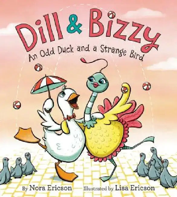 Dill & Bizzy: An Odd Duck and a Strange Bird by Nora Ericson