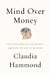 Mind Over Money: The Psychology of Money and How to Use It Better by Claudia Hammond