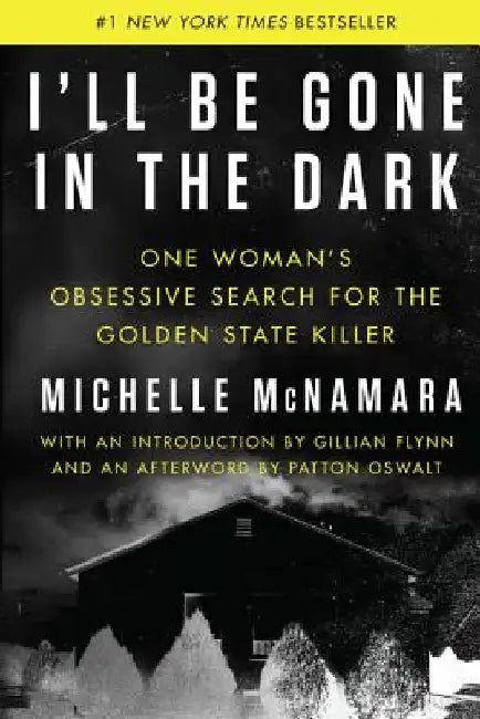I'll Be Gone in the Dark: One Woman's Obsessive Search for the Golden State Killer by Michelle McNamara