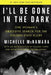 I'll Be Gone in the Dark: One Woman's Obsessive Search for the Golden State Killer by Michelle McNamara