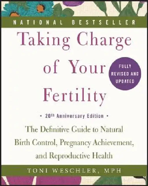 Taking Charge of Your Fertility: The Definitive Guide to Natural Birth Control, Pregnancy Achievement, and Reproductive Health by Toni Weschler