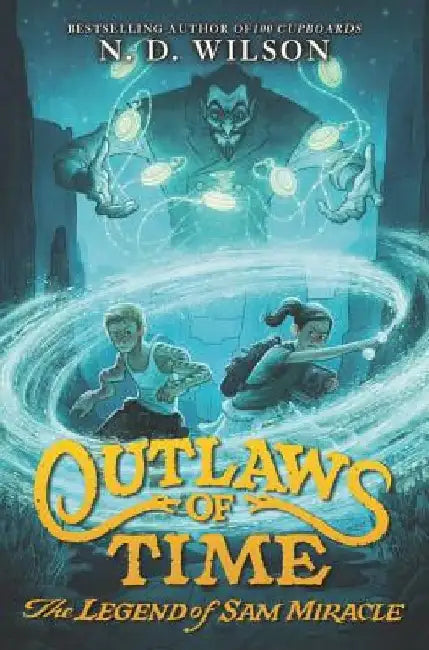 Outlaws of Time: The Legend of Sam Miracle by N. D. Wilson