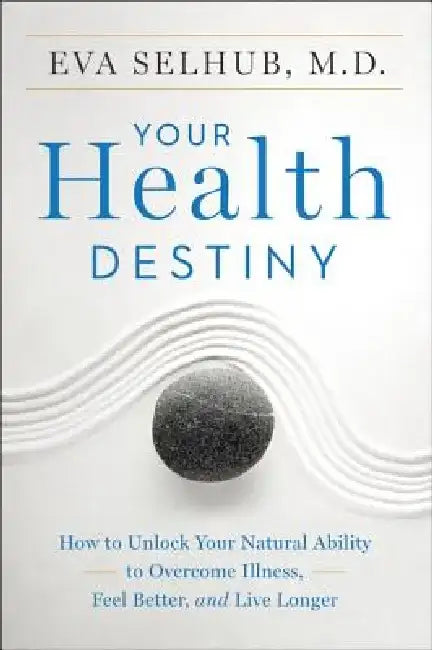 Your Health Destiny: How to Unlock Your Natural Ability to Overcome Illness, Feel Better, and Live Longer by Eva Selhub