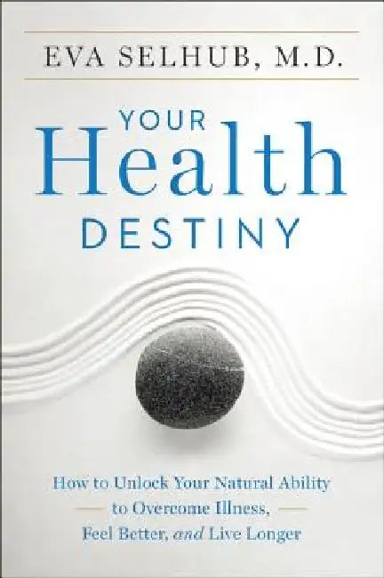 Your Health Destiny: How to Unlock Your Natural Ability to Overcome Illness, Feel Better, and Live Longer by Eva Selhub