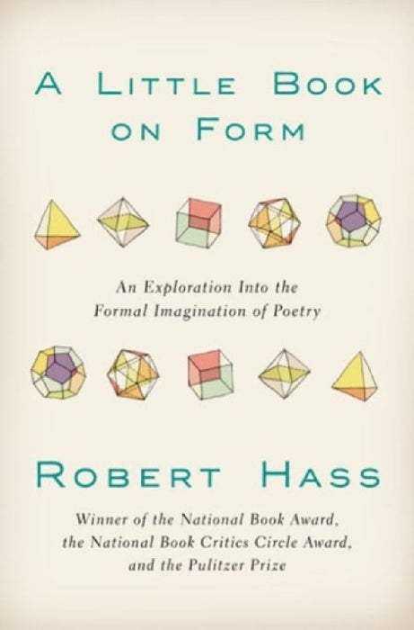A Little Book on Form: An Exploration into the Formal Imagination of Poetry by Robert Hass