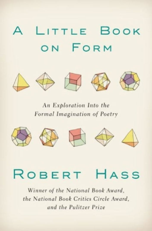 A Little Book on Form: An Exploration into the Formal Imagination of Poetry by Robert Hass