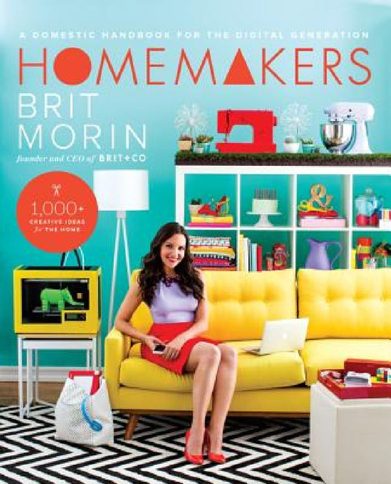 Homemakers: A Domestic Handbook for the Digital Generation by Brit Morin
